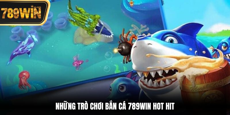 Bắn Cá 789win - Săn Mồi Đỉnh Cao, Nhận Thưởng Hấp Dẫn 4 Những trò chơi bắn cá 789win hot hit