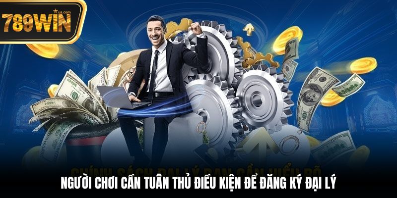 Đại Lý 789win - Cơ Hội Làm Giàu Nhanh Chóng, Hấp Dẫn 5 Người chơi cần tuân thủ điều kiện để đăng ký đại lý